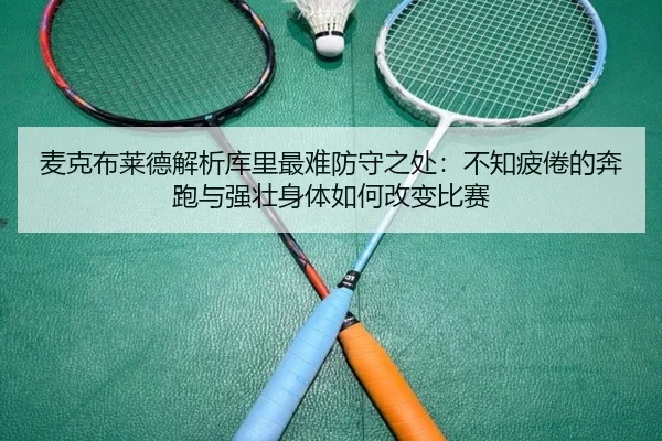 麦克布莱德解析库里最难防守之处:不知疲倦的奔跑与强壮身体如何改变比赛